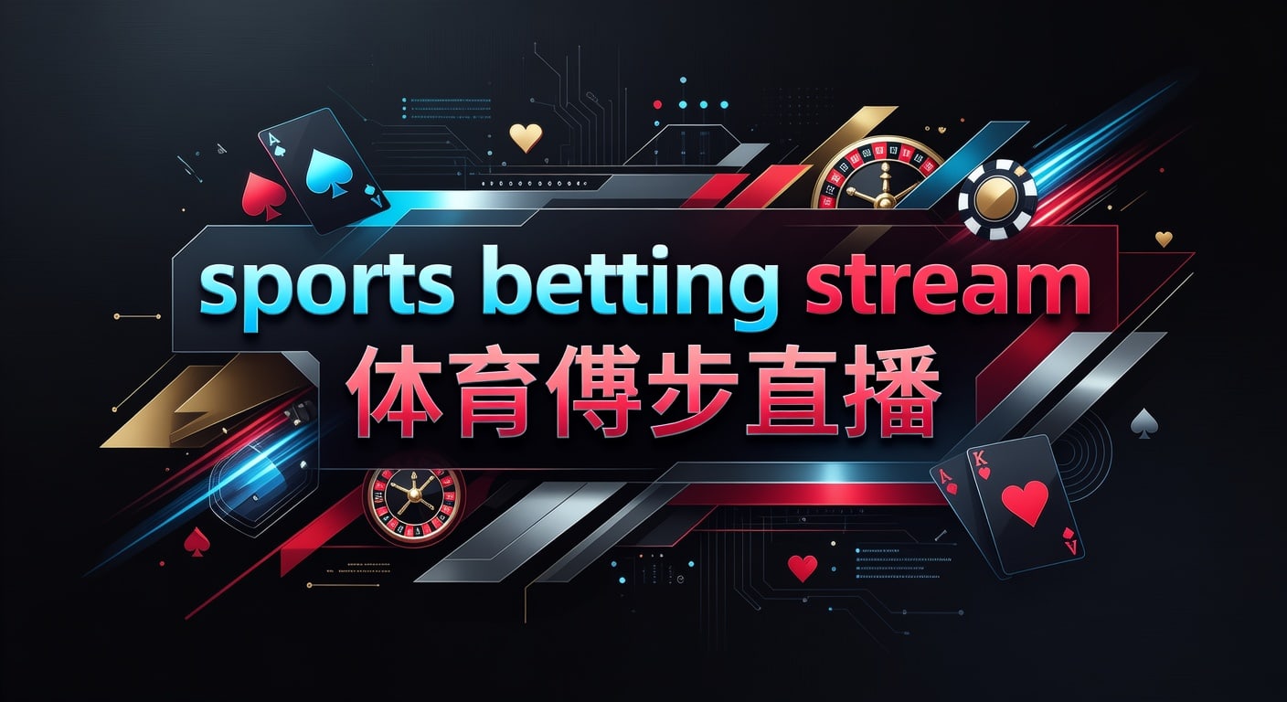 sports betting stream 体育博彩直播：2026年最新观看与投注技巧解析